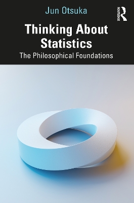 Thinking About Statistics: The Philosophical Foundations by Jun Otsuka
