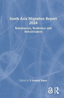 South Asia Migration Report 2024: Remittances, Resilience and Rehabilitation by S Irudaya Rajan