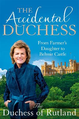 The Accidental Duchess: From Farmer's Daughter to Belvoir Castle book