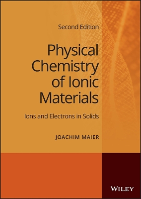Physical Chemistry of Ionic Materials: Ions and Electrons in Solids by Joachim Maier