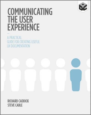 Communicating the User Experience - a Practical Guide for Creating Useful Ux Documentation book