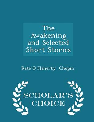 The Awakening and Selected Short Stories - Scholar's Choice Edition by Kate O Flaherty Chopin