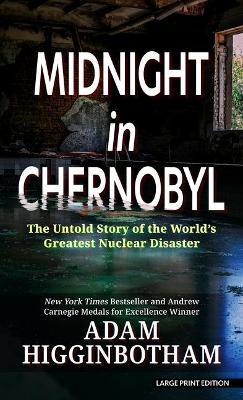 Midnight In Chernobyl: The Untold Story of the World's Greatest Nuclear Disaster by Adam Higginbotham