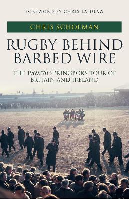 Rugby Behind Barbed Wire: The 1969/70 Springboks Tour of Britain and Ireland book