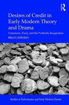 Desires of Credit in Early Modern Theory and Drama by Brian Sheerin