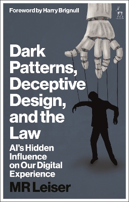 Dark Patterns, Deceptive Design, and the Law: AI’s Hidden Influence on Our Digital Experience by Mark Leiser