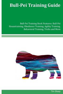 Bull-Pei Training Guide Bull-Pei Training Book Features: Bull-Pei Housetraining, Obedience Training, Agility Training, Behavioral Training, Tricks and More book