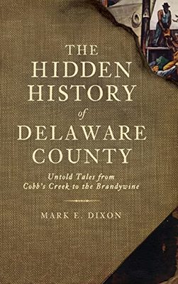 The Hidden History of Delaware County by Mark E. Dixon