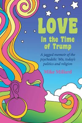 Love in the Time of Trump: A jagged memoir of the psychedelic '60s, today's politics and religion book