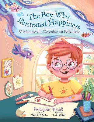 The Boy Who Illustrated Happiness / O Menino Que Desenhava a Felicidade - Portuguese (Brazil) Edition: Children's Picture Book book