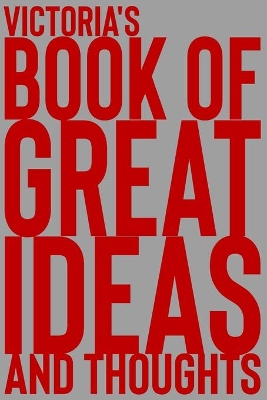 Victoria's Book of Great Ideas and Thoughts: 150 Page Dotted Grid and individually numbered page Notebook with Colour Softcover design. Book format: 6 x 9 in book