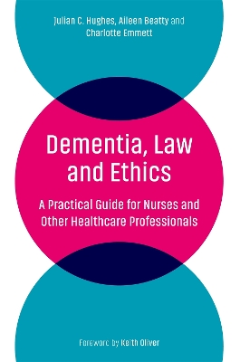 Dementia, Law and Ethics: A Practical Guide for Nurses and Other Healthcare Professionals book
