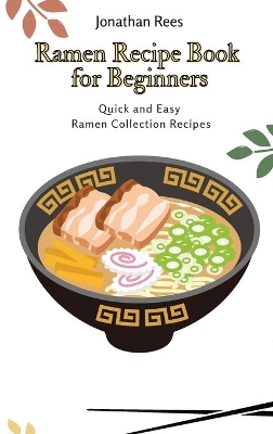 Ramen Recipe Book for Beginners: Quick and Easy Ramen Collection Recipes book