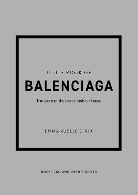 The Little Book of Balenciaga: The Story of the Iconic Fashion House by Emmanuelle Dirix