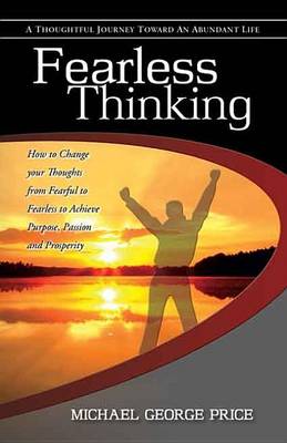 Fearless Thinking: How to Change Your Thoughts from Fearful to Fearless to Achieve Purpose, Passion and Prosperity book