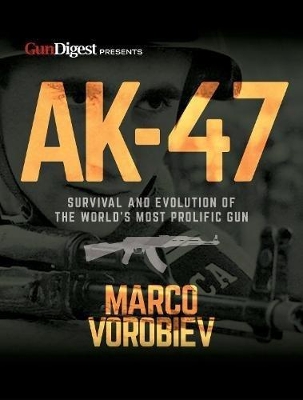 AK-47 - Survival and Evolution of the World's Most Prolific Gun book