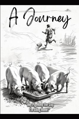 Hey Pig, Keep the Slop. I'm Going Home!: A Journey book