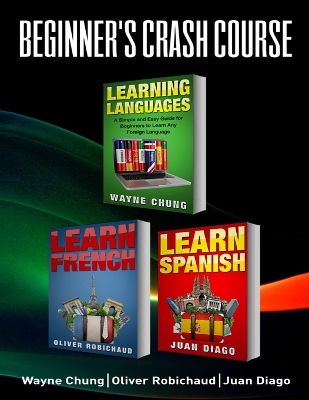 Learn French, Learn Spanish: Language Learning Course! 3 Books in 1 A Simple and Easy Guide for Beginners to Learn any Foreign Language Plus Learn French ... Language, Speak French, Speak Spanish) book