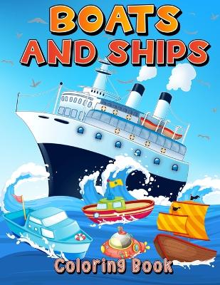 Boats And Ships Coloring Book: Big Coloring Pages With Ships And Boats For Boys And Girls. Fun Coloring And Activity Book For Kids Ages 4-8 5-7 6-9. book