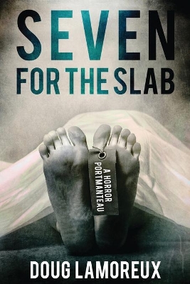 Seven for the Slab: A Horror Portmanteau by Doug Lamoreux
