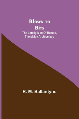 Blown to Bits: The Lonely Man of Rakata, the Malay Archipelago book