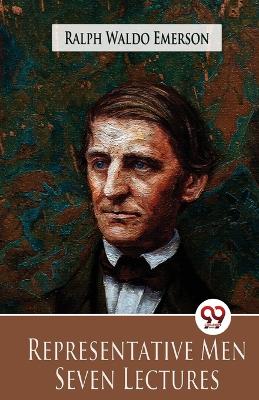 Representative Men Seven Lectures by Ralph Waldo Emerson