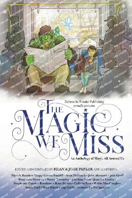 The Magic We Miss: An Anthology of Magic All Around Us book