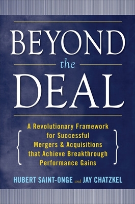 Beyond the Deal: A Revolutionary Framework for Successful Mergers & Acquisitions That Achieve Breakthrough Performance Gains book