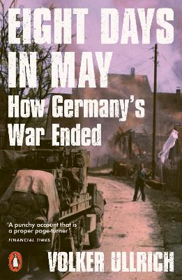 Eight Days in May: How Germany's War Ended by Volker Ullrich