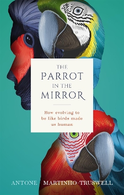 The Parrot in the Mirror: How evolving to be like birds made us human book