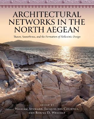 Architectural Networks in the North Aegean: Thasos, Samothrace, and the Formation of Hellenistic Design book