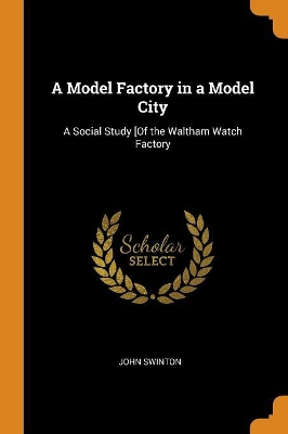 A Model Factory in a Model City: A Social Study [of the Waltham Watch Factory book