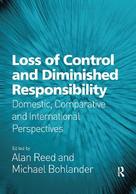 Loss of Control and Diminished Responsibility: Domestic, Comparative and International Perspectives by Alan Reed