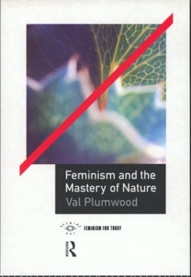 Feminism and the Mastery of Nature by Val Plumwood