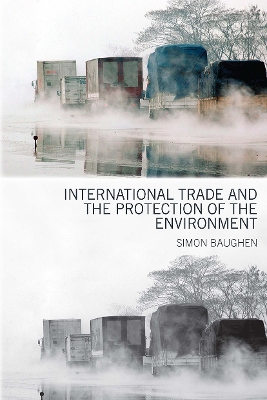 International Trade and the Protection of the Environment by Simon Baughen