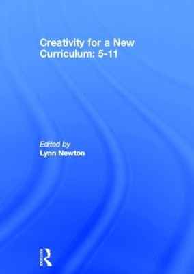 Creativity for a New Curriculum: 5-11 by Lynn D Newton