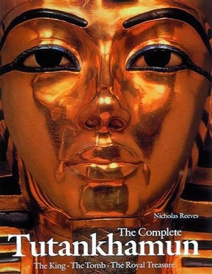 Complete Tutankhamun: The King, The Tomb,the Royal Treasure by Nicholas Reeves