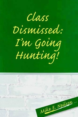 Class Dismissed: I'm Going Hunting! book