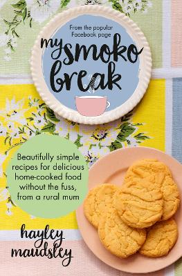 My Smoko Break: Beautifully simple recipes for delicious home-cooked food without the fuss from a rural mum book