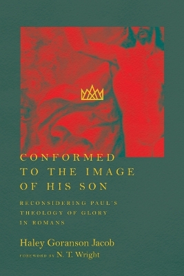 Conformed to the Image of His Son – Reconsidering Paul`s Theology of Glory in Romans by N.T. Wright