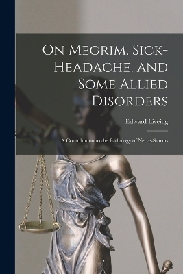 On Megrim, Sick-Headache, and Some Allied Disorders: A Contribution to the Pathology of Nerve-Storms book