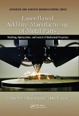 Laser-Based Additive Manufacturing of Metal Parts: Modeling, Optimization, and Control of Mechanical Properties book