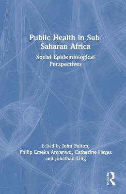 Public Health in Sub-Saharan Africa: Social Epidemiological Perspectives by John Fulton