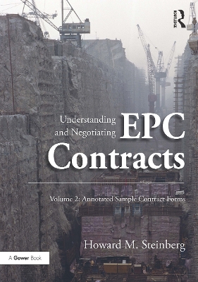 Understanding and Negotiating EPC Contracts, Volume 2: Annotated Sample Contract Forms by Howard M. Steinberg