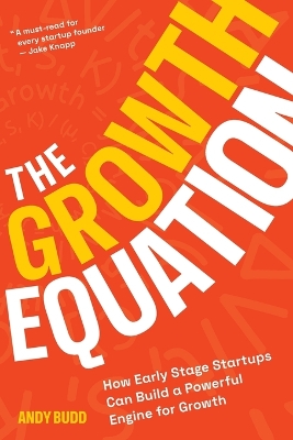 The Growth Equation: How Early Stage Startups Can Build a Powerful Engine for Growth book