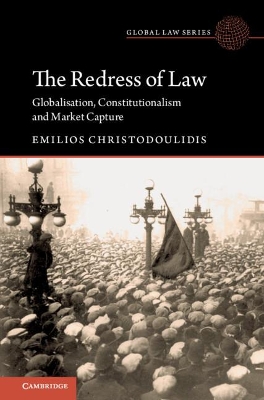 The Redress of Law: Globalisation, Constitutionalism and Market Capture by Emilios Christodoulidis