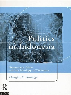 Politics in Indonesia: Democracy, Islam and the Ideology of Tolerance by Douglas E. Ramage