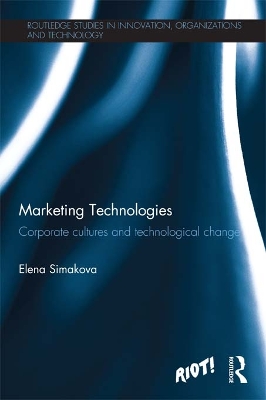 Marketing Technologies: Corporate Cultures and Technological Change by Elena Simakova