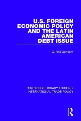 U.S. Foreign Economic Policy and the Latin American Debt Issue by C. Roe Goddard