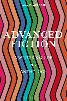 Advanced Fiction: A Writer's Guide and Anthology by Amy E. Weldon